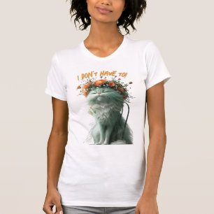 Whimsical Fluffy Sassy Cat "Ich muss nicht" T-Shirt
