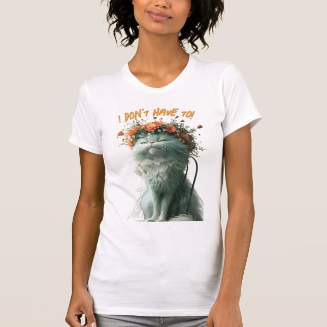 Whimsical Fluffy Sassy Cat "Ich muss nicht" T-Shirt (Vorderseite)