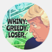 Whiny Greedy Loser Trump