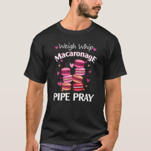 Whip Macaronage Pipe Pray Macaron Baker T-Shirt