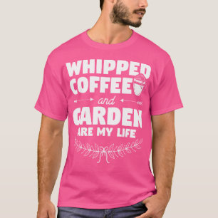 Whipped Coffee und Garten sind mein Leben Gartnere T-Shirt