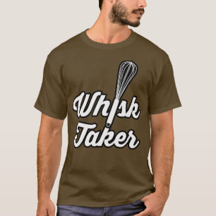 Whisk Taker Funny Baking Pun Baker Cook Koch Idee T-Shirt