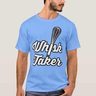 Whisk Taker Funny Baking Pun Baker Cook Koch Idee T-Shirt