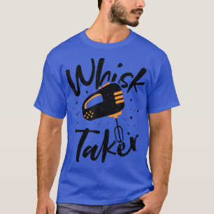 Whisk Whisk Taker - Backwaren Redewendungen 2889 T-Shirt