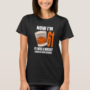 Whiskey Birthday Party 61 Year Old If I Were A Whi T-Shirt