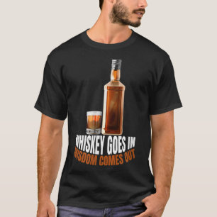 Whiskey kommt in Weisheit heraus Whiskey Liebhaber T-Shirt