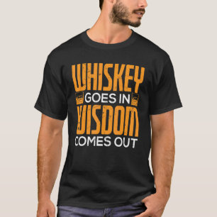 Whiskey kommt in Weisheit heraus Whiskey Maker T-Shirt
