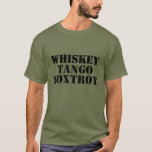 WHISKEY - TANGO - FOXTROT T-Shirt<br><div class="desc">WHISKEY - TANGO - FOXTROT T - Shirt</div>