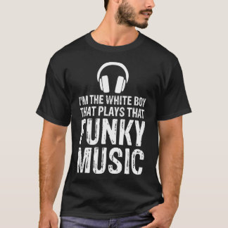 White Boy That Plays Funky Music Disk Jockey DJ T-Shirt