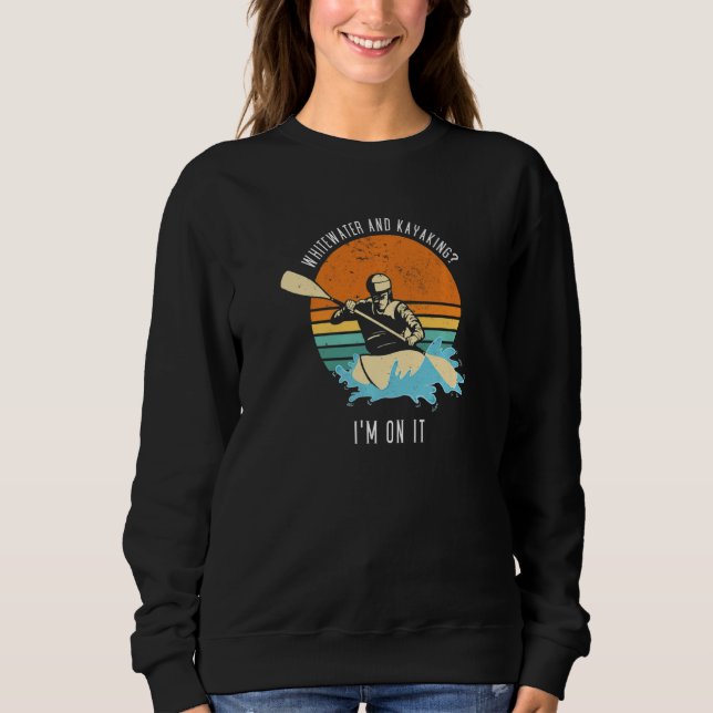 Whitewater And Kayaking I'm On It Whitewater Kayak Sweatshirt (Vorderseite)