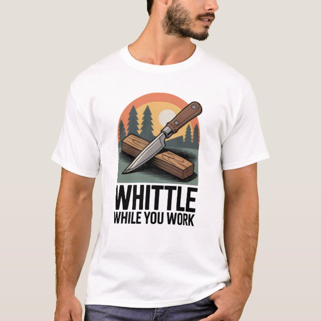 Whittle While You Work - Wood Whittling T-Shirt (Vorderseite)