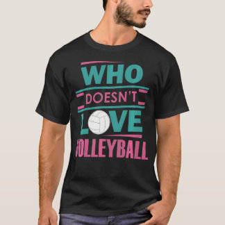 Who Doesn't Love Volleyball Player T-Shirt