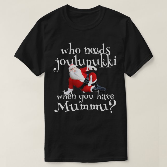 Who Needs Joulupukki When You Have Mummu Finnish A T-Shirt (Design vorne)