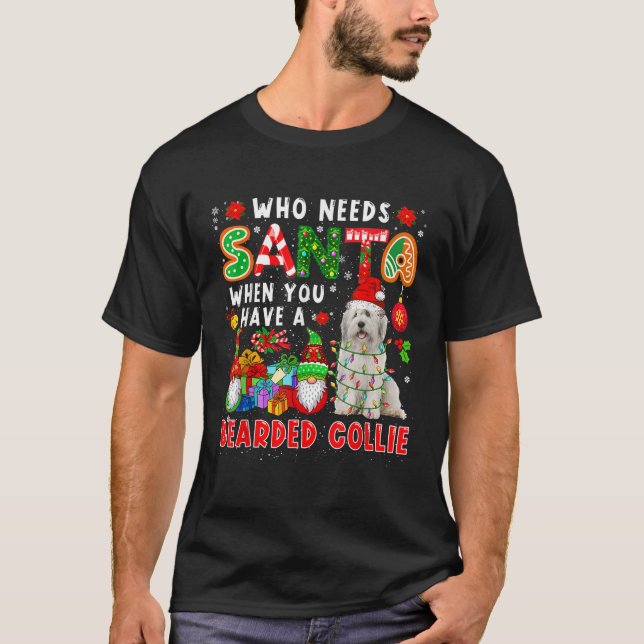 Who Needs Santa When Have A Bearded Collie Santa D T-Shirt (Vorderseite)