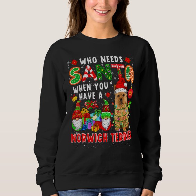 Who Needs Santa When Have A Norwich Terrier Santa  Sweatshirt (Vorderseite)