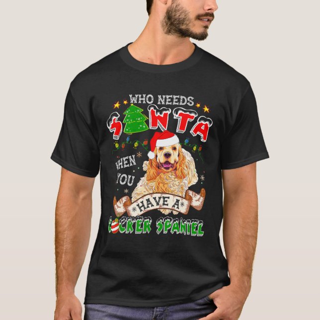 Who Needs Santa When You Have A Cocker Spaniel For T-Shirt (Vorderseite)