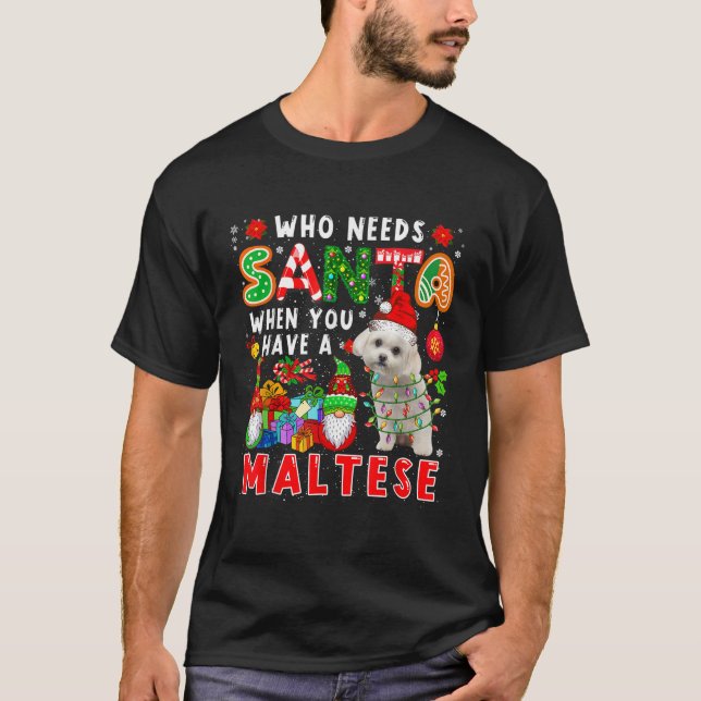 Who Needs Santa When You Have A Maltese Santa Dog  T-Shirt (Vorderseite)