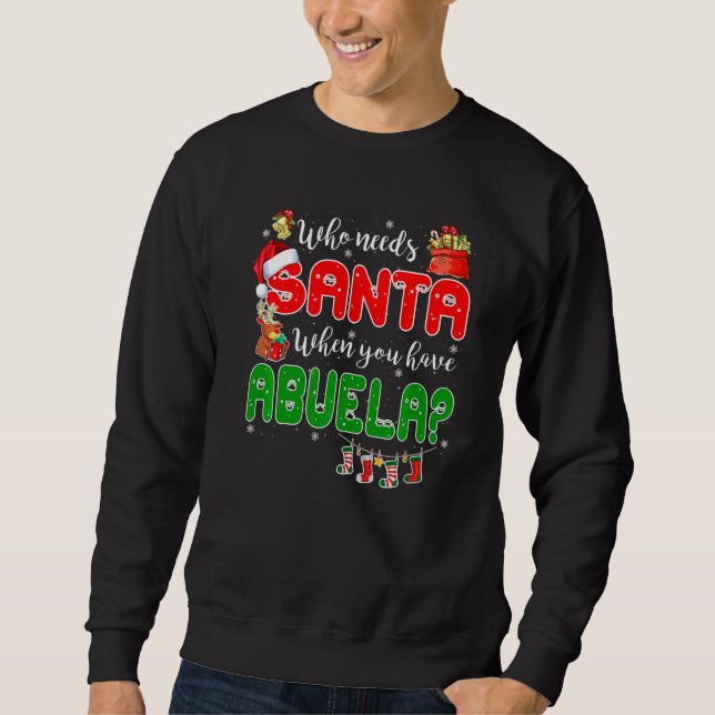 Who Needs Santa When You Have Abuela Santa Family  Sweatshirt (Vorderseite)