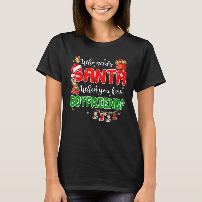 Who Needs Santa When You Have Boyfriend Santa Fami T-Shirt (Vorderseite)