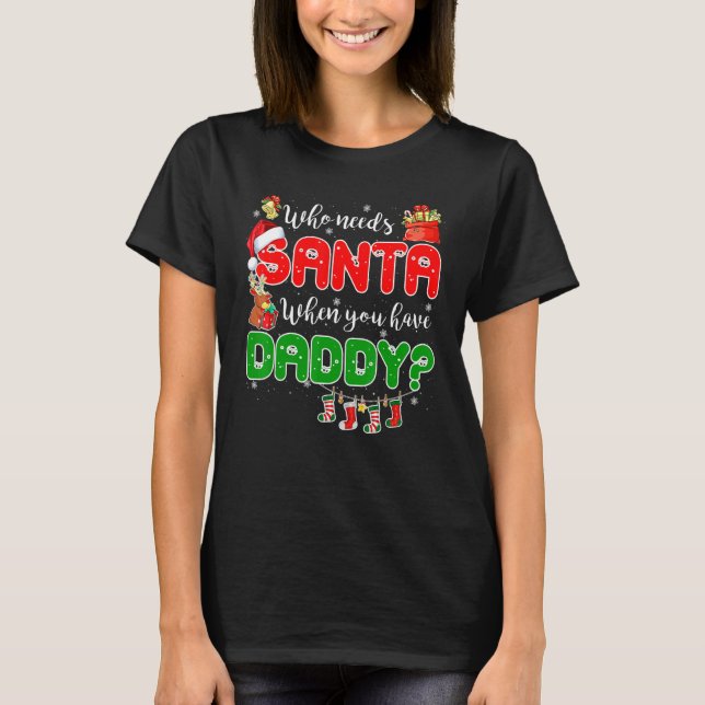 Who Needs Santa When You Have Daddy Santa Family C T-Shirt (Vorderseite)
