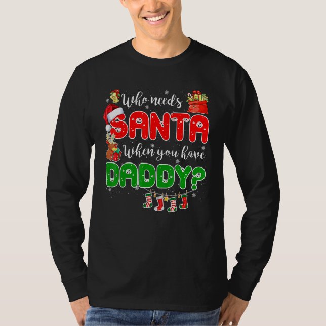 Who Needs Santa When You Have Daddy Santa Family C T-Shirt (Vorderseite)