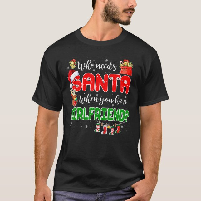 Who Needs Santa When You Have Girlfriend Santa Fam T-Shirt (Vorderseite)