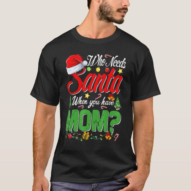 Who Needs Santa When You Have Mom Christmas T-Shirt (Vorderseite)