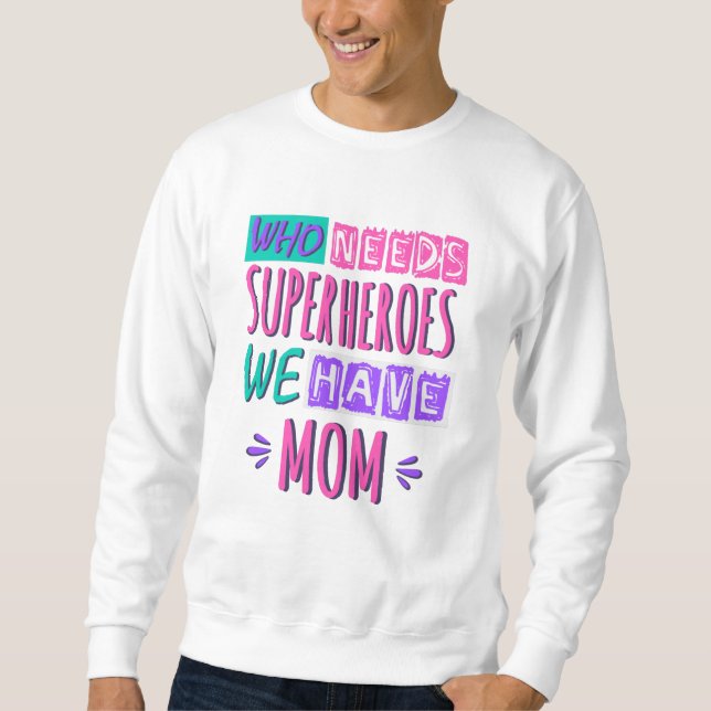Who needs superheroes we have mom sweatshirt (Vorderseite)