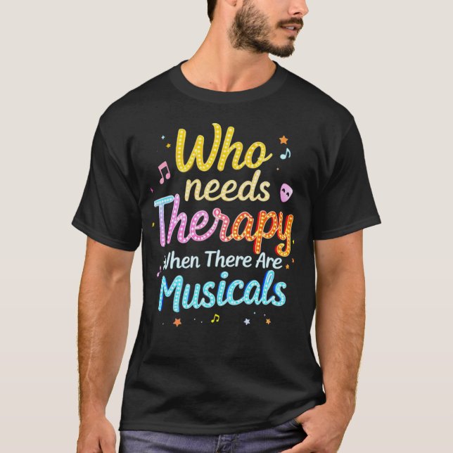 Who Needs Therapy When There Are Musicals Saying T-Shirt (Vorderseite)