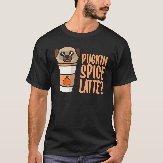 Who Ordered the Pugkin Spice Latte Pumpkin Spice P T-Shirt (Vorderseite)