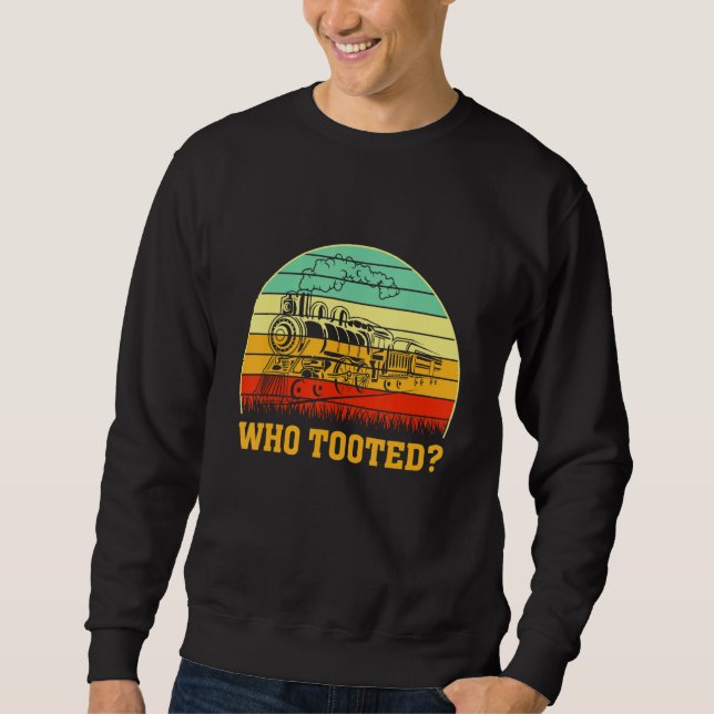 Who Tooted Train  Locomotive Driver Railroad Fan Sweatshirt (Vorderseite)