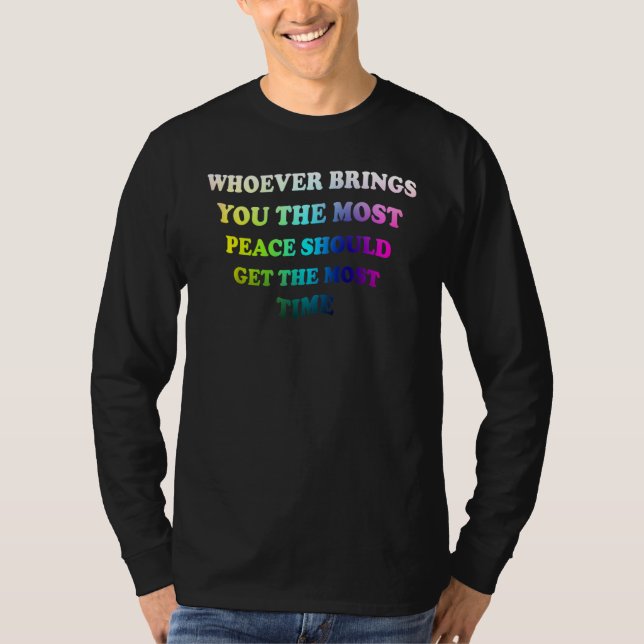 Whoever Brings You The Most Peace  For Men Women T-Shirt (Vorderseite)