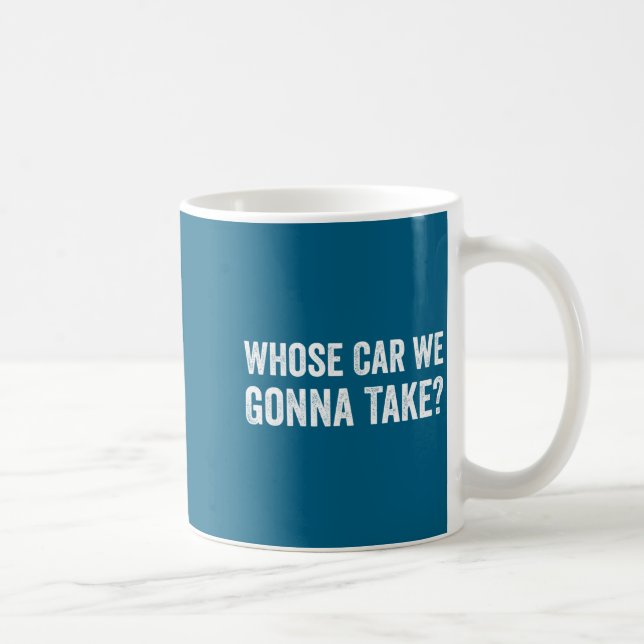 Whose Car We Gonna Take_ Funny Quote  Kaffeetasse (Rechts)