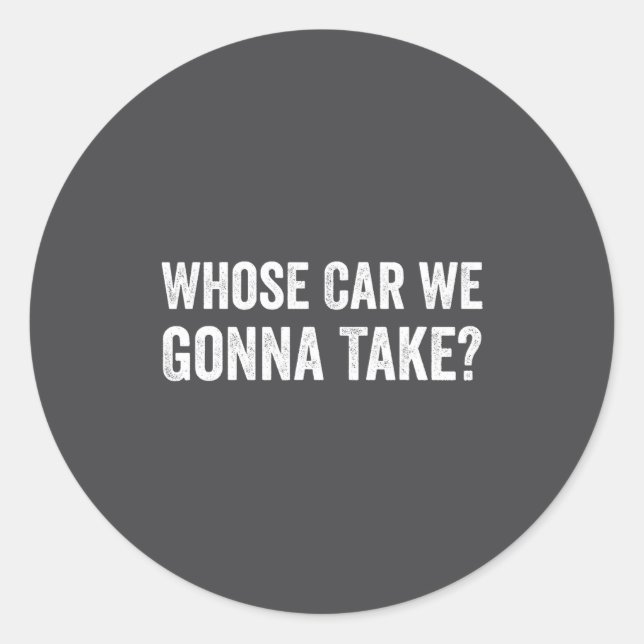 Whose Car We Gonna Take_ Funny Quote  Runder Aufkleber (Vorderseite)