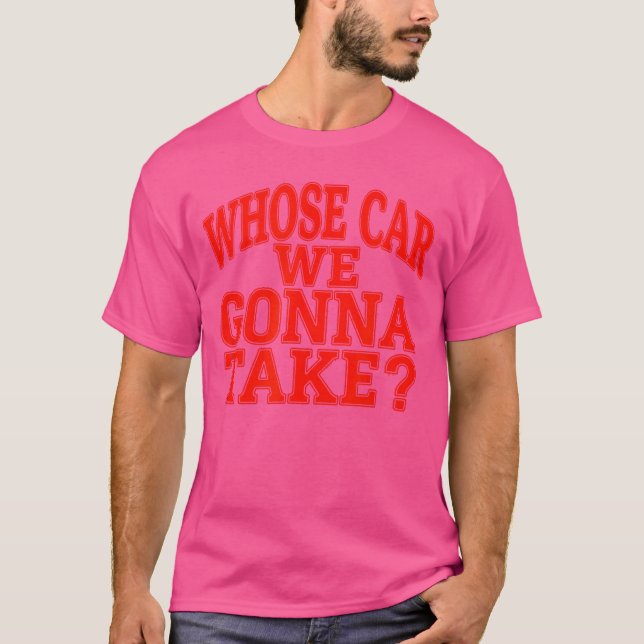 Whose Car We Gonnaake Out onheown Friend Roadrip v T-Shirt (Vorderseite)