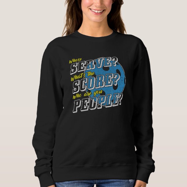 Whose Serve What's The Score  Pickleball Player Hu Sweatshirt (Vorderseite)