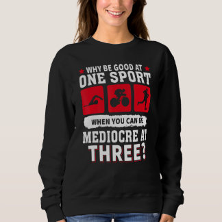 Why Be Good At One Sport When You Can Be Mediocre  Sweatshirt