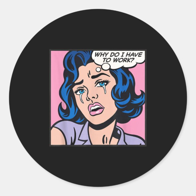 Why Do I Have To Work_  Runder Aufkleber (Vorderseite)
