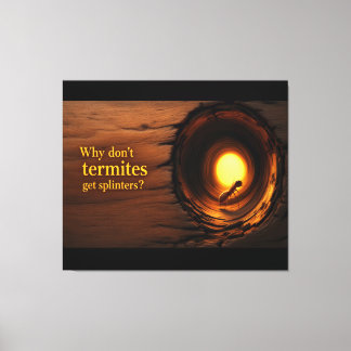 Why Don’t Termites Get Splinters? Funny Humor Canv Leinwanddruck