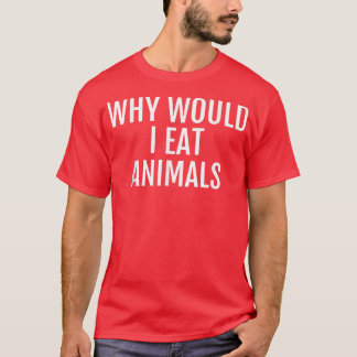 Why Eat AnimalsVegan Gift Vegetarian T-Shirt