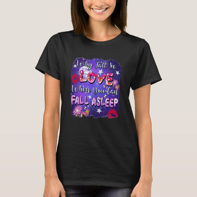 Why Fall In Love When You Can Fall Asleep Valentin T-Shirt (Vorderseite)