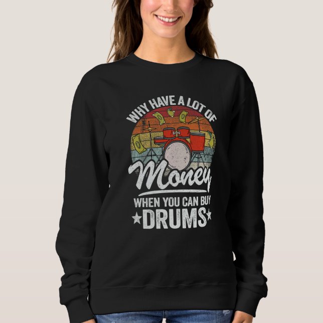 Why Have A Lot Of Money When You Can Buy Drums Dru Sweatshirt (Vorderseite)