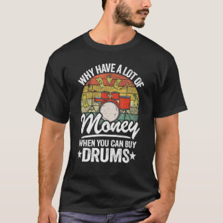 Why Have A Lot Of Money When You Can Buy Drums Dru T-Shirt