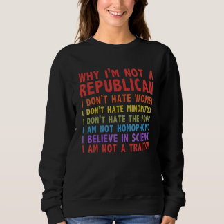 Why I'm Not A Republican I Don't Hate Women Sweatshirt