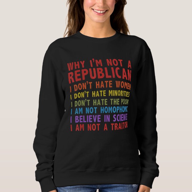 Why I'm Not A Republican I Don't Hate Women Sweatshirt (Vorderseite)