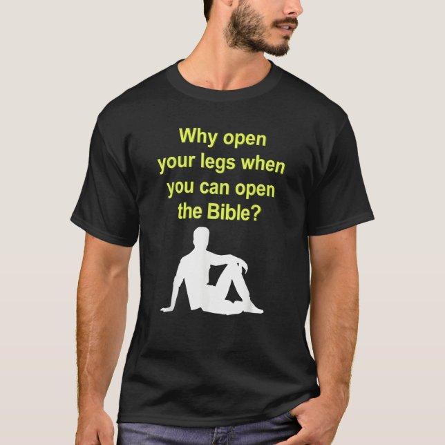 Why Open Your Legs When You Can Open The Bible T-Shirt (Vorderseite)
