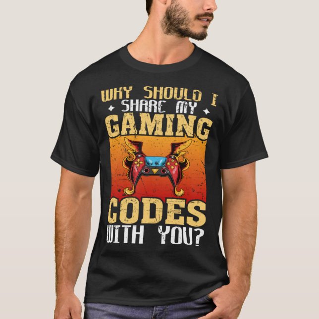 Why Should I Share My Gaming Codes With You Gamers T-Shirt (Vorderseite)