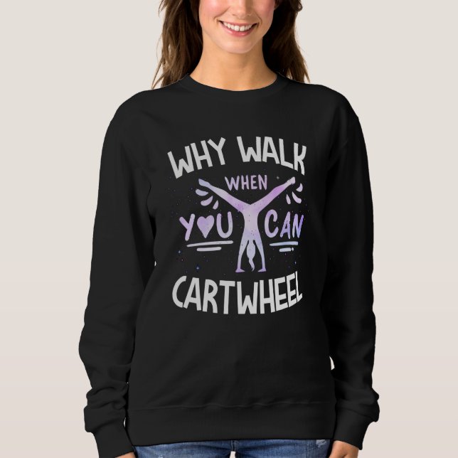 Why Walk When You Can Cartwheel Cute Tumbling Gymn Sweatshirt (Vorderseite)