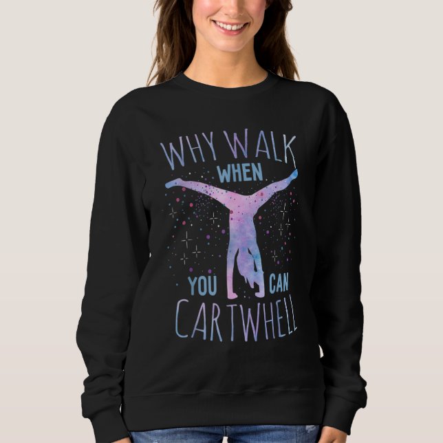Why Walk When You Can Cartwheel Gymnast Gymnastic  Sweatshirt (Vorderseite)