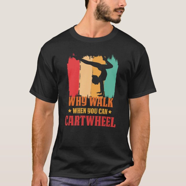 Why Walk When You Can Cartwheel Gymnast Gymnastic  T-Shirt (Vorderseite)